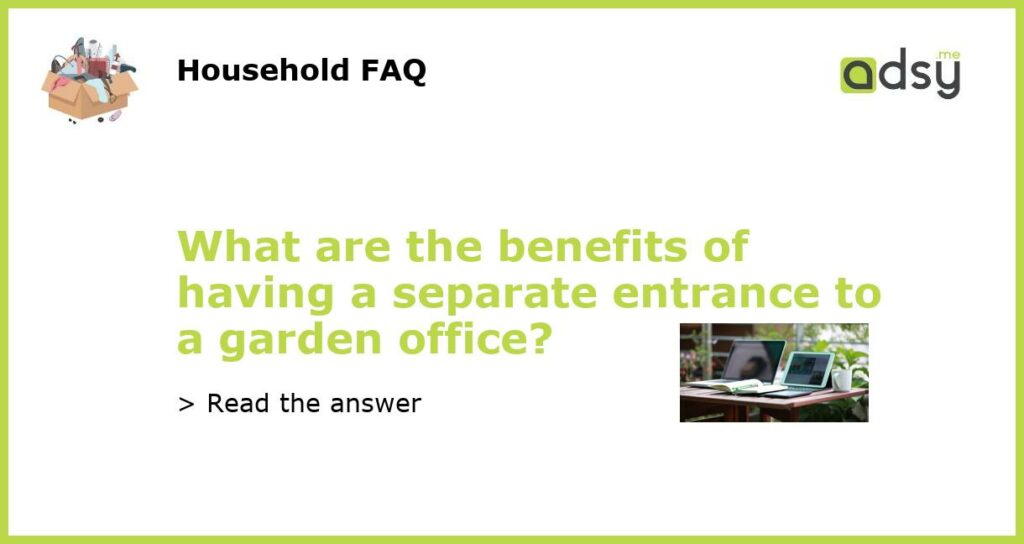 What are the benefits of having a separate entrance to a garden office?