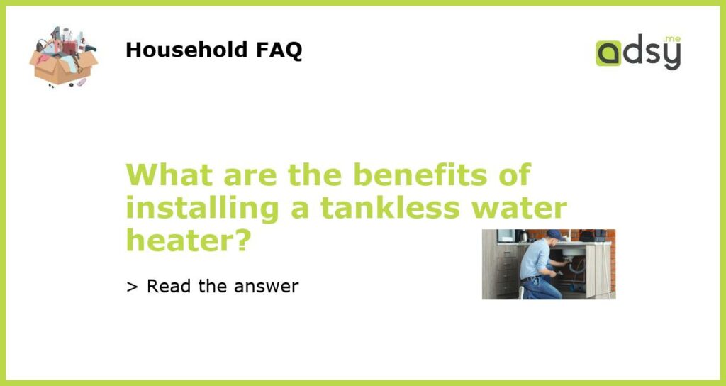 What are the benefits of installing a tankless water heater featured