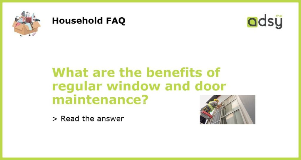 What are the benefits of regular window and door maintenance featured