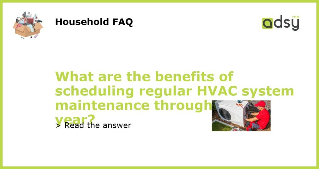 What are the benefits of scheduling regular HVAC system maintenance throughout the year featured