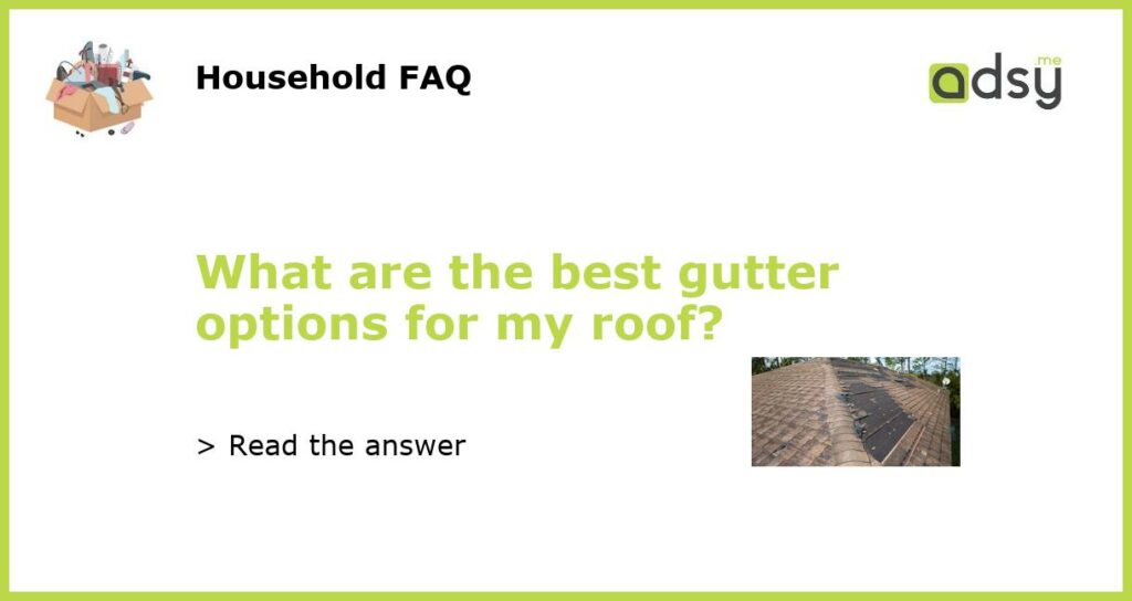 What are the best gutter options for my roof featured