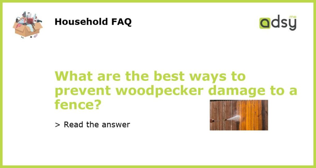 What are the best ways to prevent woodpecker damage to a fence featured