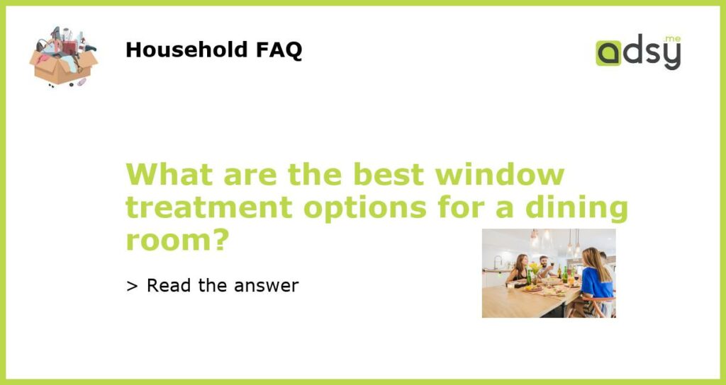 What are the best window treatment options for a dining room featured