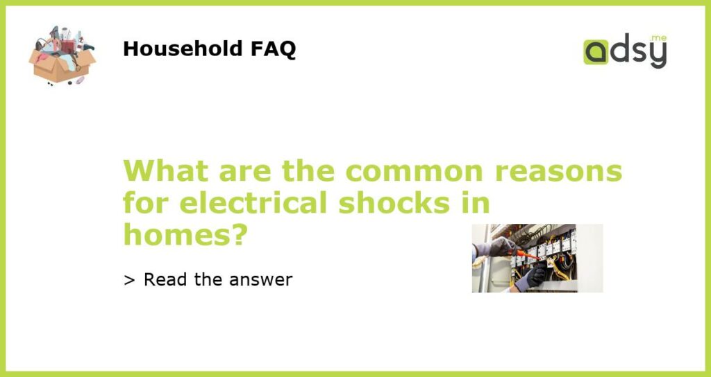 What are the common reasons for electrical shocks in homes featured