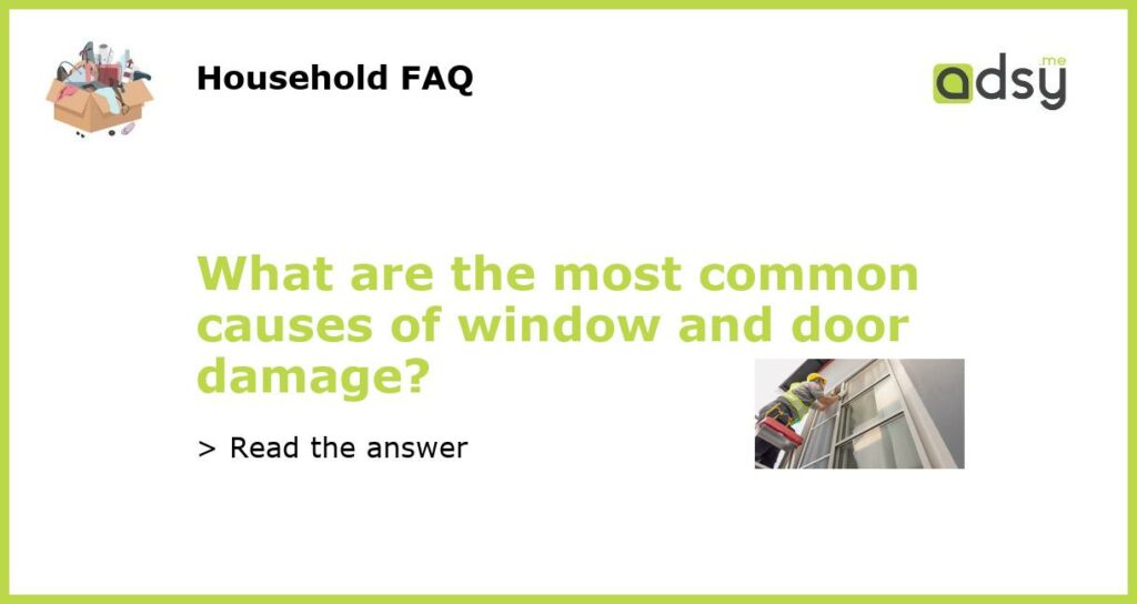 What are the most common causes of window and door damage featured