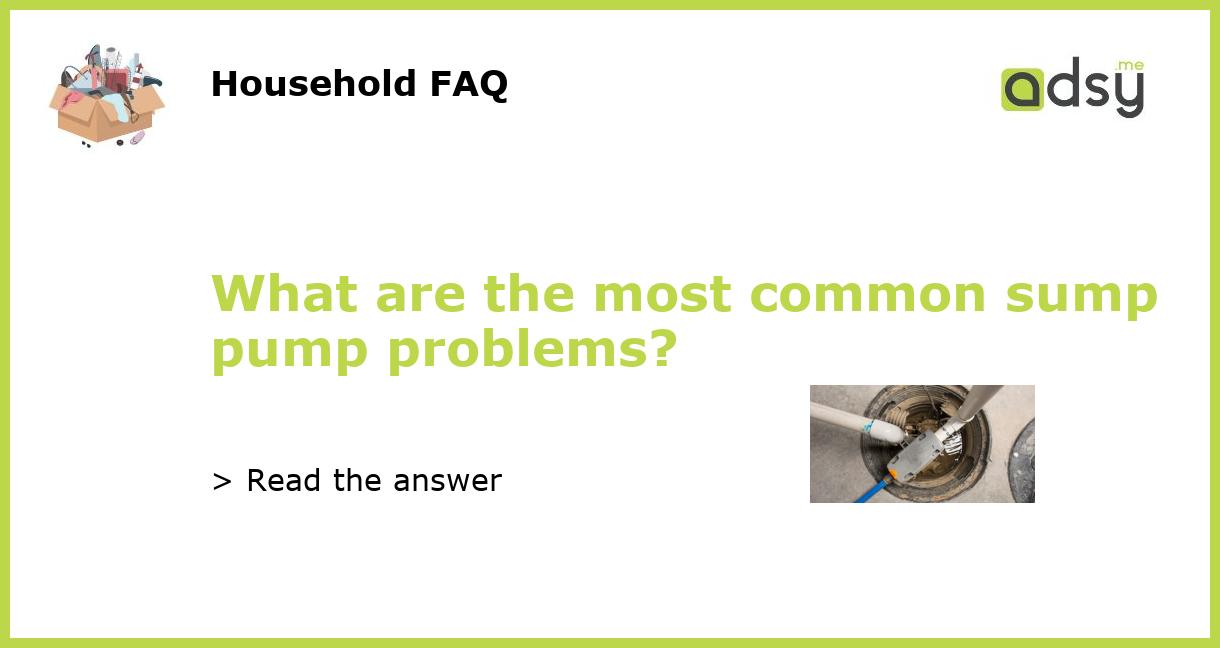 What are the most common sump pump problems?