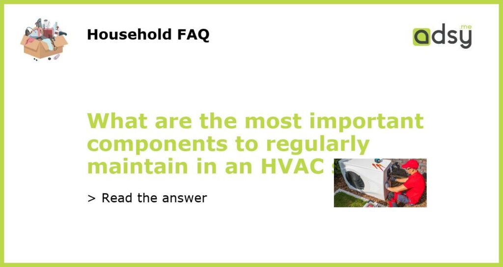 What are the most important components to regularly maintain in an HVAC system featured