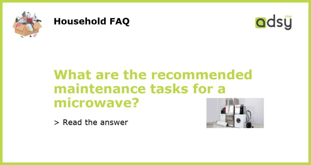 What are the recommended maintenance tasks for a microwave?