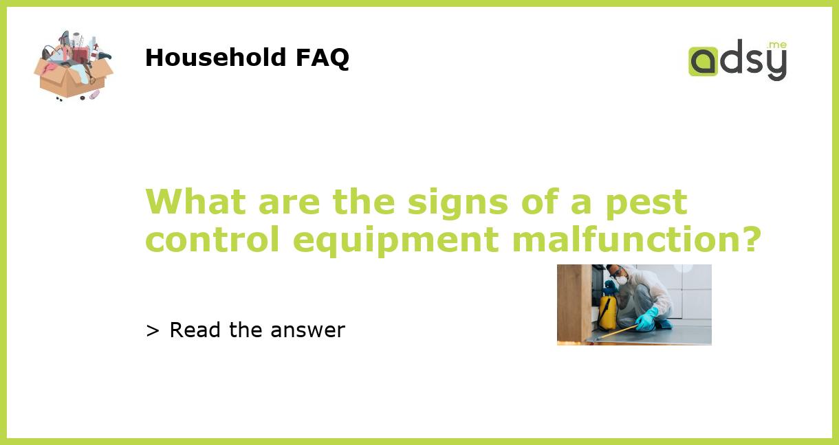What are the signs of a pest control equipment malfunction?