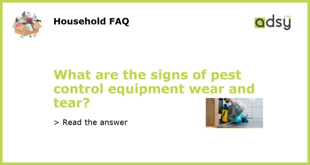 What are the signs of pest control equipment wear and tear featured