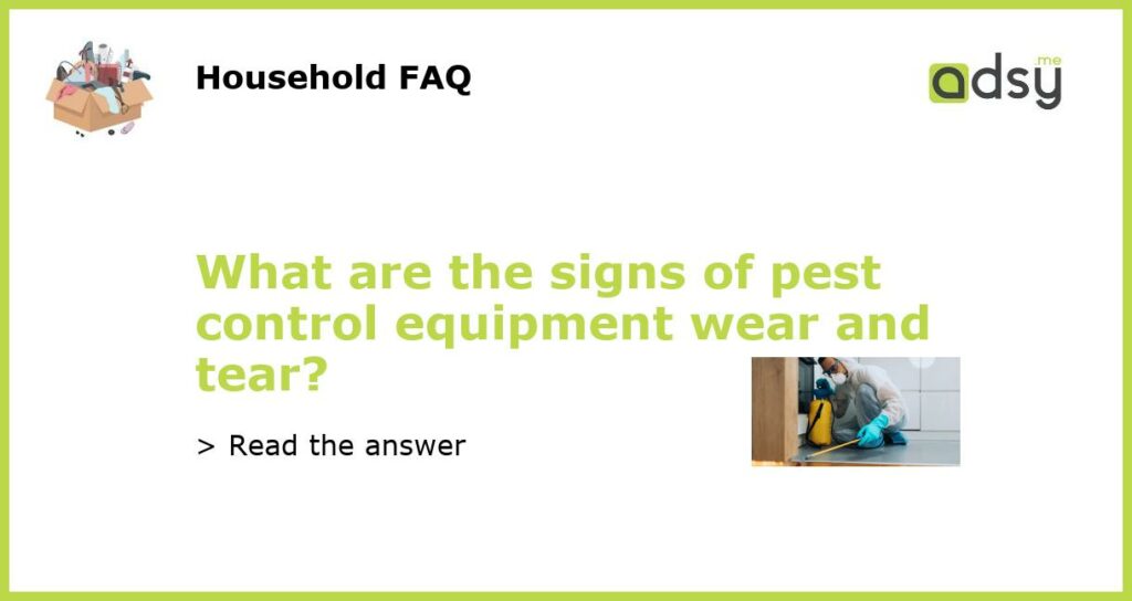 What are the signs of pest control equipment wear and tear?