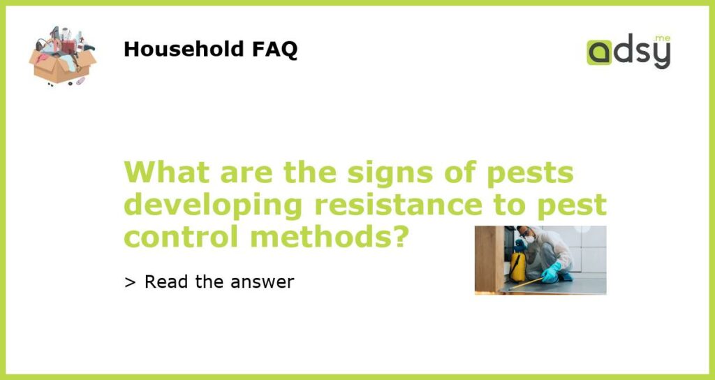 What are the signs of pests developing resistance to pest control methods featured