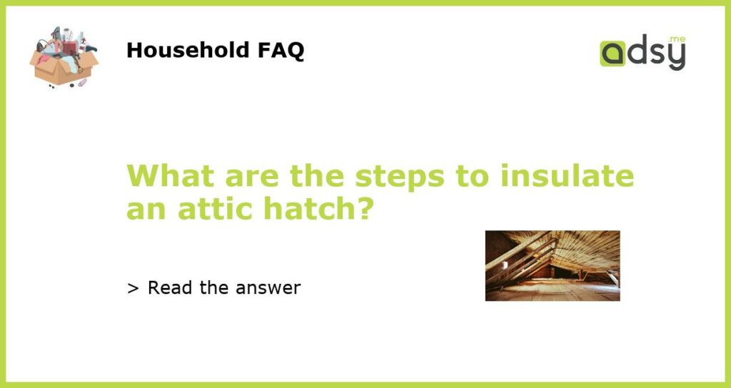 What are the steps to insulate an attic hatch featured