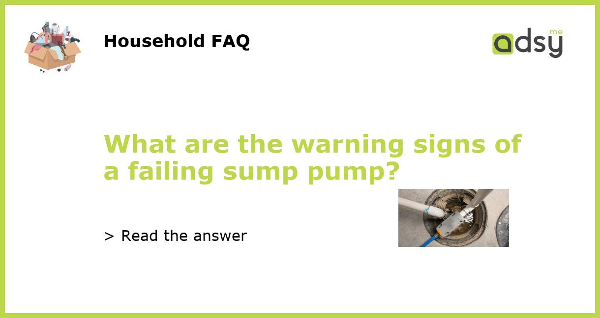 What are the warning signs of a failing sump pump?
