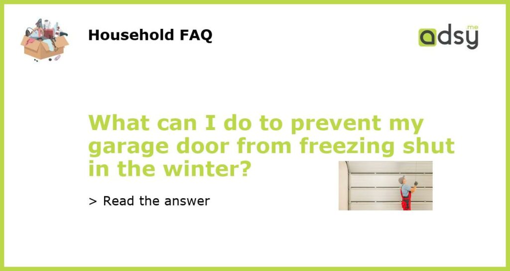 What can I do to prevent my garage door from freezing shut in the winter featured