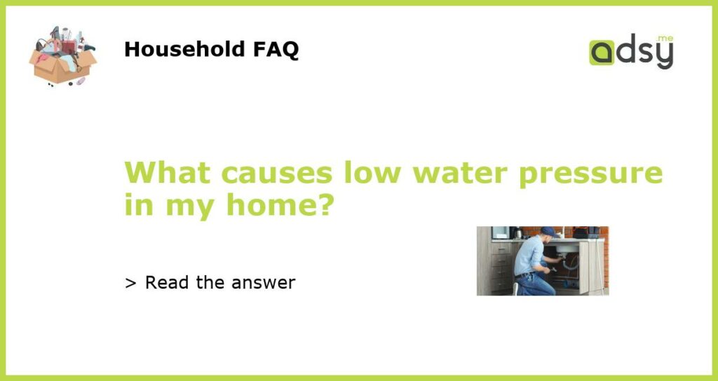 What causes low water pressure in my home?