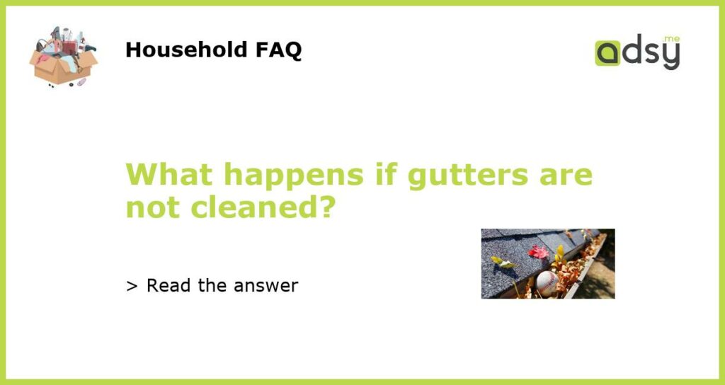 What happens if gutters are not cleaned featured