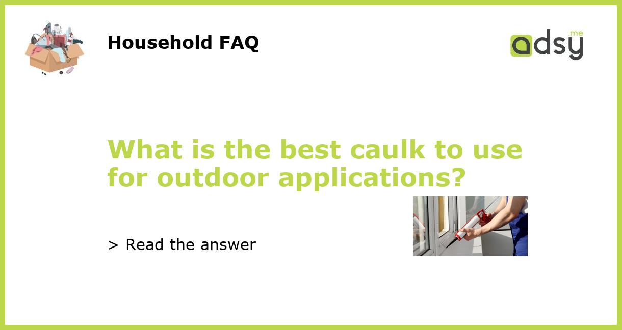 What is the best caulk to use for outdoor applications?