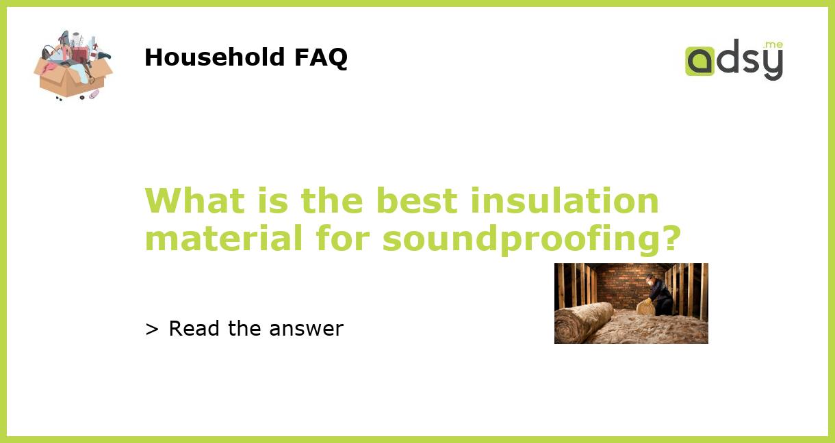 What is the best insulation material for soundproofing?
