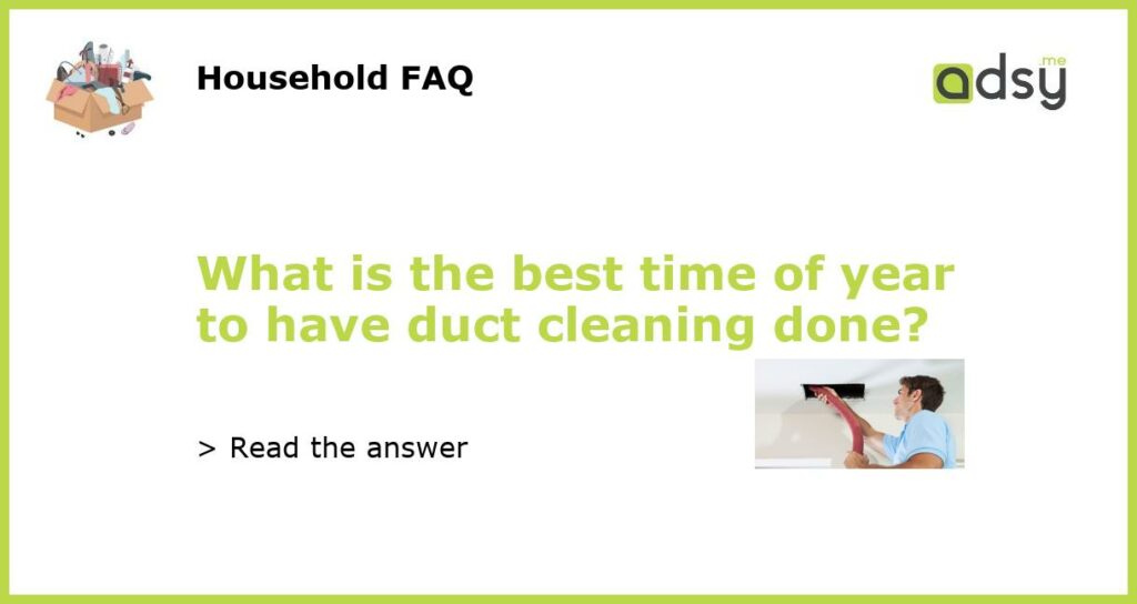What is the best time of year to have duct cleaning done featured