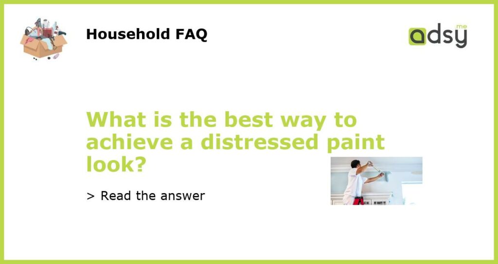 What is the best way to achieve a distressed paint look featured