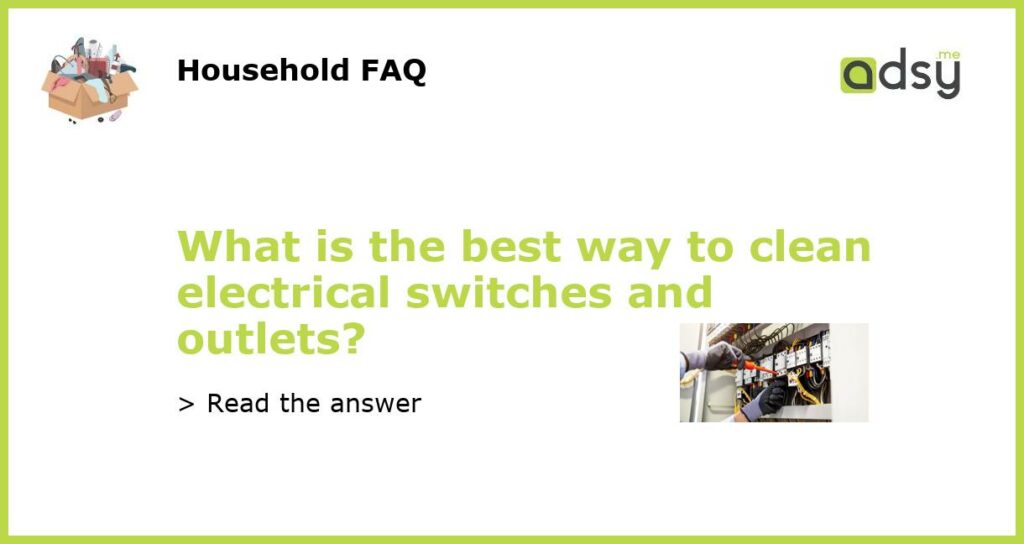 What is the best way to clean electrical switches and outlets featured