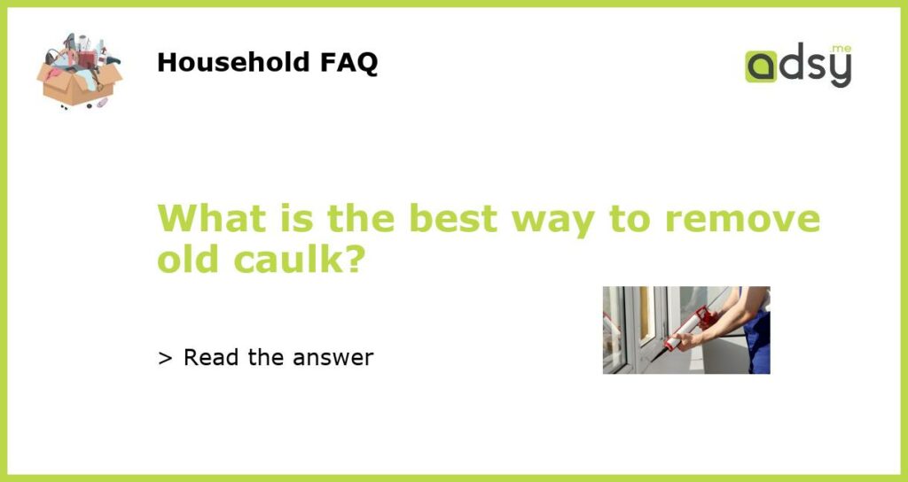 What is the best way to remove old caulk featured