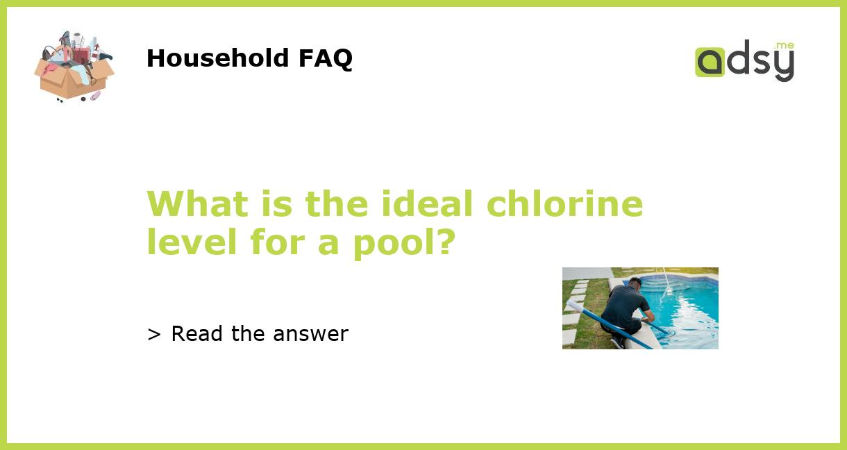 What is the ideal chlorine level for a pool?