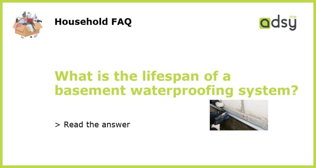 What is the lifespan of a basement waterproofing system featured
