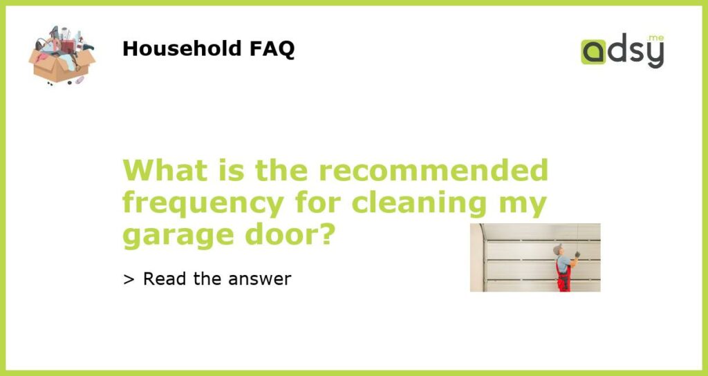 What is the recommended frequency for cleaning my garage door featured
