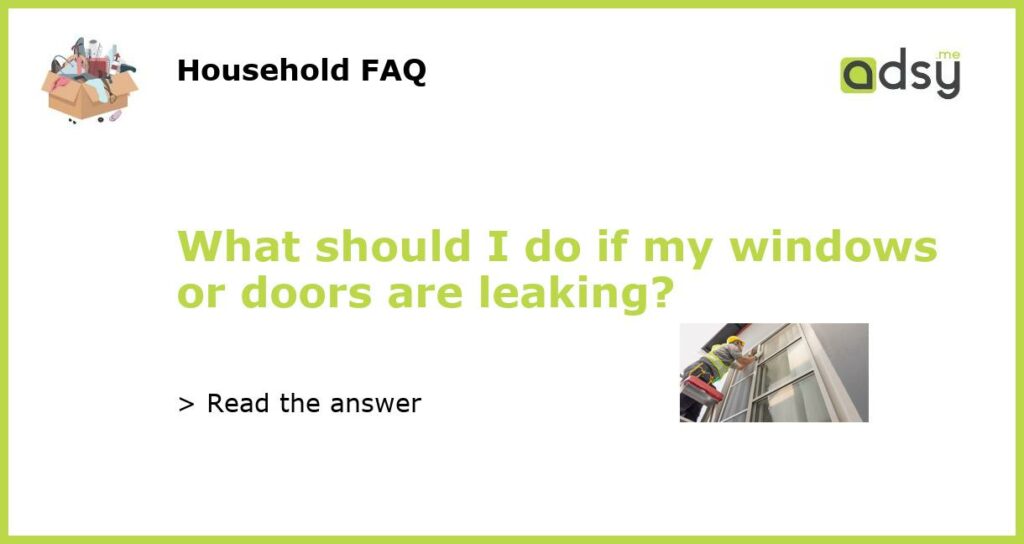 What should I do if my windows or doors are leaking featured