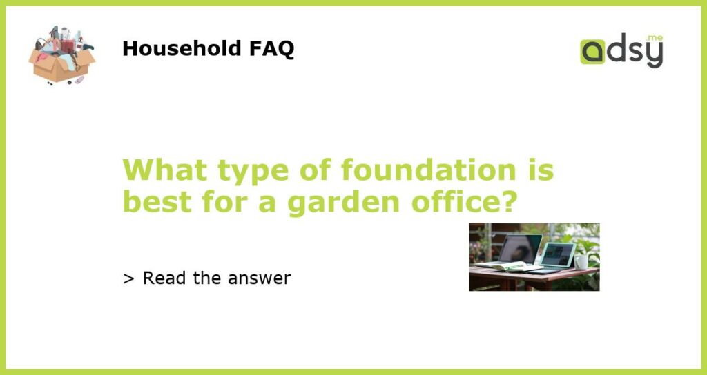 What type of foundation is best for a garden office featured