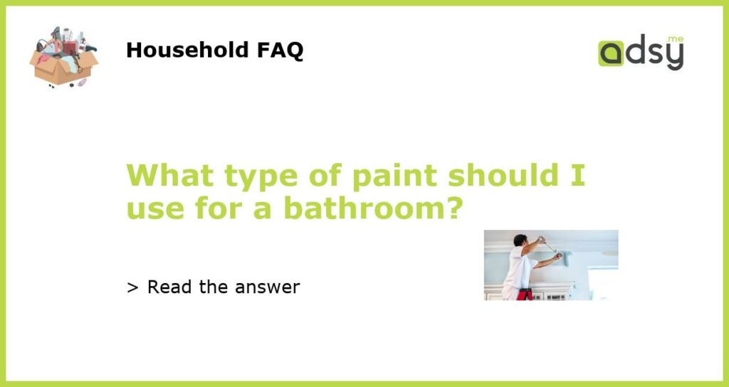 What type of paint should I use for a bathroom featured