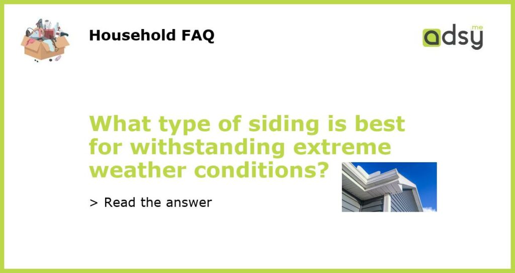 What type of siding is best for withstanding extreme weather conditions featured