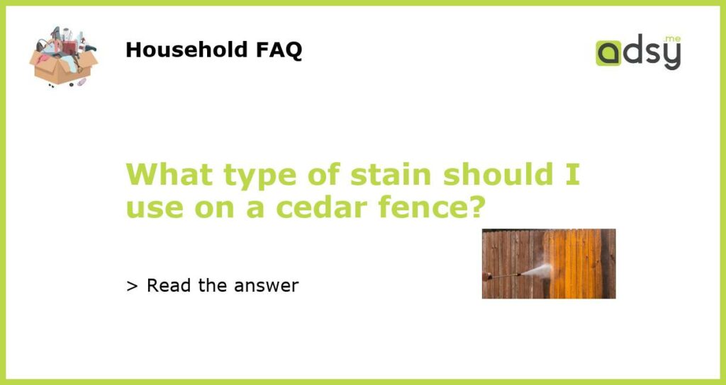 What type of stain should I use on a cedar fence featured