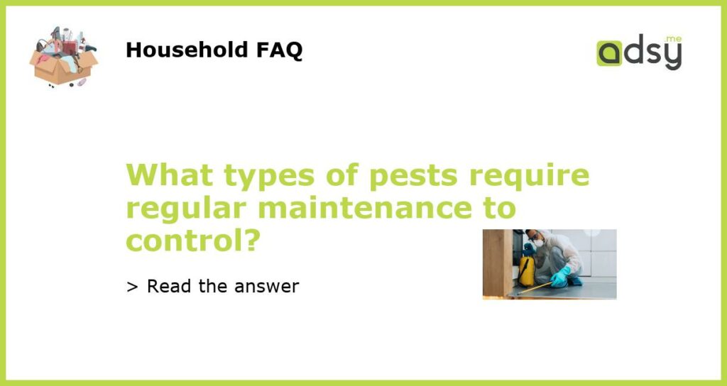 What types of pests require regular maintenance to control featured