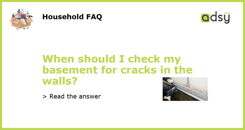 When should I check my basement for cracks in the walls featured