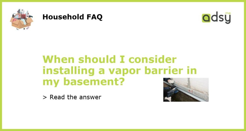 When should I consider installing a vapor barrier in my basement featured