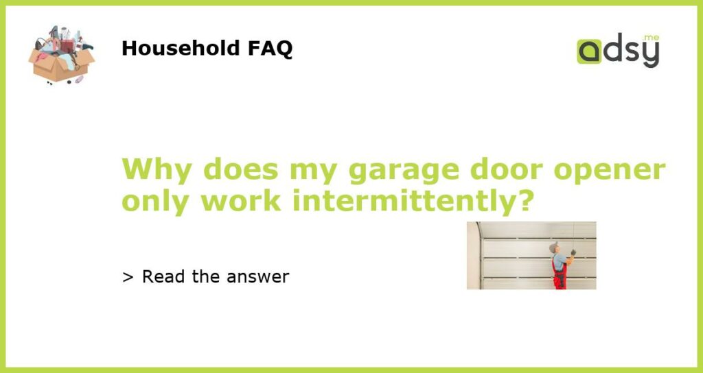Why does my garage door opener only work intermittently featured