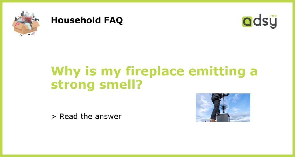 Why is my fireplace emitting a strong smell featured